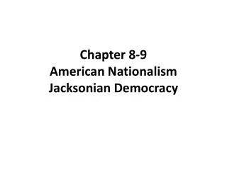 Chapter 8-9 American Nationalism Jacksonian Democracy