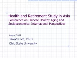 Health and Retirement Study in Asia Conference on Chinese Healthy Aging and Socioeconomics: International Perspectives