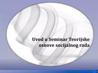 Uvod u Seminar Teorijske osnove socijalnog rada