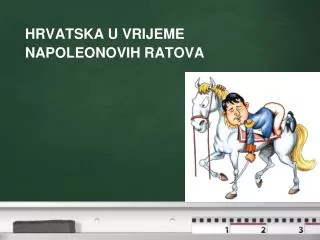 HRVATSKA U VRIJEME NAPOLEONOVIH RATOVA