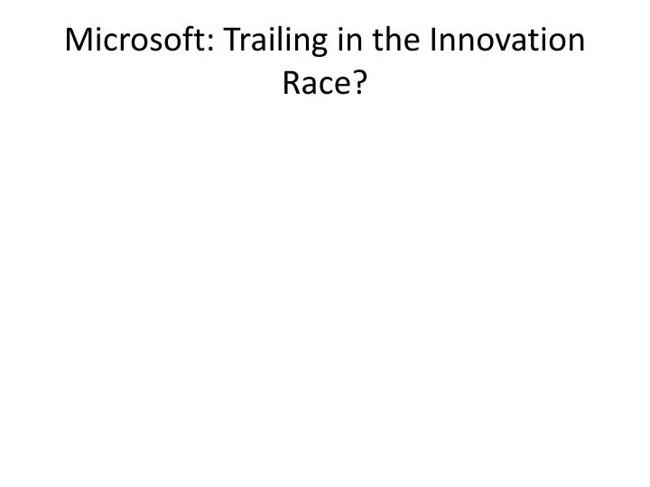 microsoft trailing in the innovation race