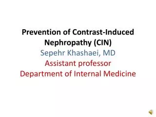 Prevention of Contrast-Induced Nephropathy (CIN) Sepehr Khashaei , MD Assistant professor Department of Internal Medicin