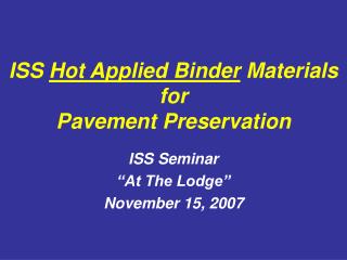 ISS Hot Applied Binder Materials for Pavement Preservation