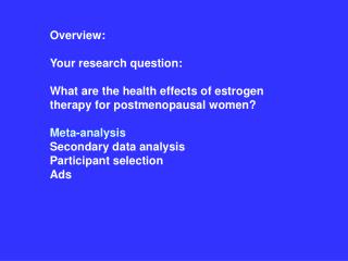 Overview: Your research question: What are the health effects of estrogen therapy for postmenopausal women? Meta-analy