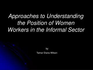 Approaches to Understanding the Position of Women Workers in the Informal Sector