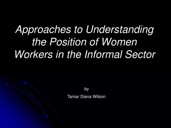 approaches to understanding the position of women workers in the informal sector