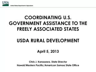 COORDINATING U.S. GOVERNMENT ASSISTANCE TO THE FREELY ASSOCIATED STATES USDA RURAL DEVELOPMENT April 5, 2013