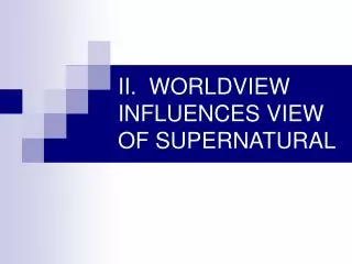 II. WORLDVIEW INFLUENCES VIEW OF SUPERNATURAL
