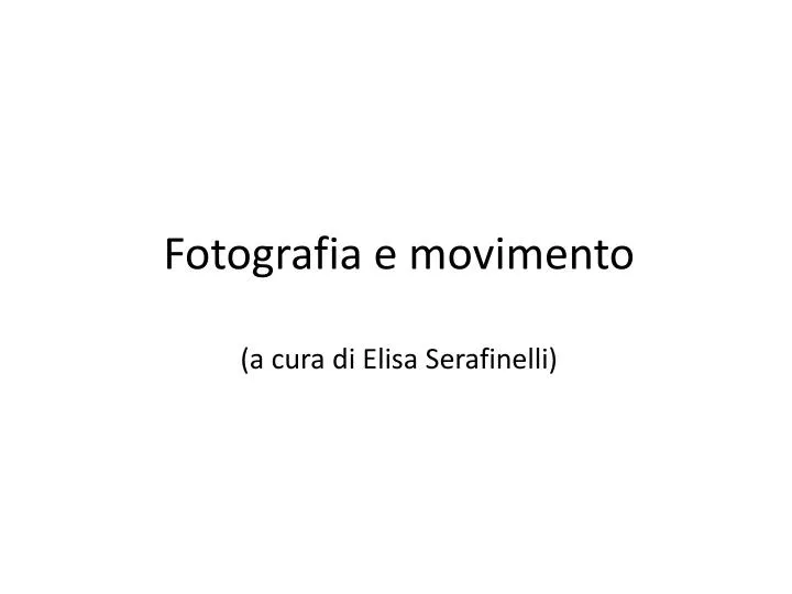 fotografia e movimento a cura di elisa serafinelli