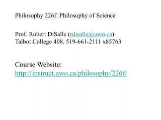 Philosophy 226f: Philosophy of Science Prof. Robert DiSalle ( rdisalle@uwo ) Talbot College 408, 519-661-2111 x85763