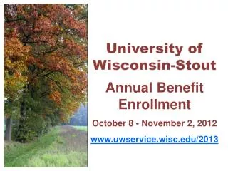University of Wisconsin-Stout Annual Benefit Enrollment October 8 - November 2, 2012 www.uwservice.wisc.edu/2013