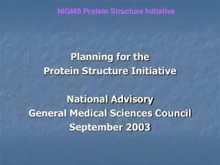 Planning for the Protein Structure Initiative National Advisory General Medical Sciences Council September 2003