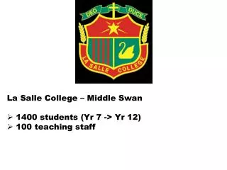 La Salle College – Middle Swan 1400 students (Yr 7 -&gt; Yr 12) 100 teaching staff