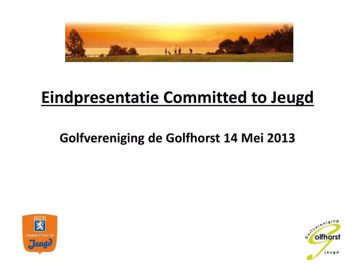 eindpresentatie committed to jeugd golfvereniging de golfhorst 14 mei 2013