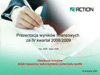 Prezentacja wyników finansowych za IV kwartał 2008/2009 maj 2009 – lipiec 2009