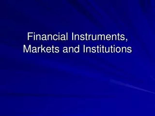 Financial Instruments, Markets and Institutions