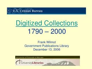 Digitized Collections 1790 – 2000 Frank Wilmot Government Publications Library December 13, 2006