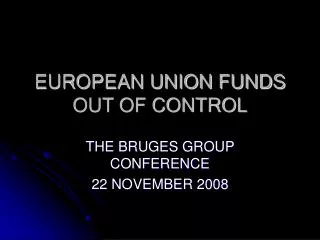 EUROPEAN UNION FUNDS OUT OF CONTROL