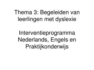 Thema 3: Begeleiden van leerlingen met dyslexie Interventieprogramma Nederlands, Engels en Praktijkonderwijs