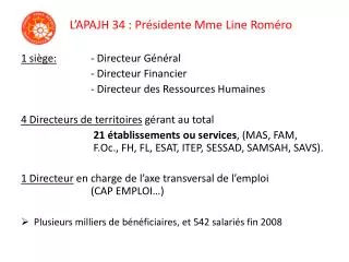 L’APAJH 34 : Présidente Mme Line Roméro 1 siège: 	- Directeur Général 			- Directeur Financier 			- Directeur des Resso
