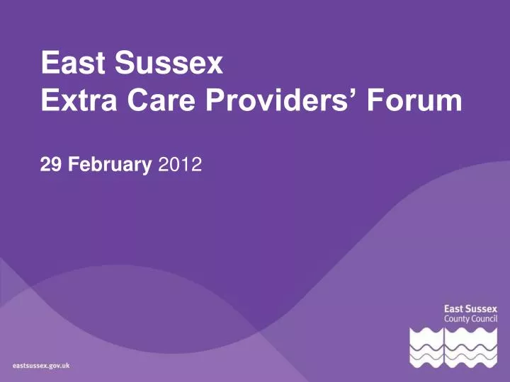 east sussex extra care providers forum 29 february 2012