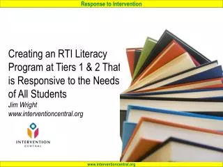 Creating an RTI Literacy Program at Tiers 1 &amp; 2 That is Responsive to the Needs of All Students Jim Wright www.inter