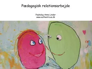 Pædagogisk relationsarbejde Psykolog Anne Linder www.authenticus.dk