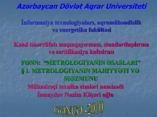 FƏNN: “ METROLOGIYANIN ƏSASLARI” § 1. METROLOGIYANIN MAHIYYƏTI VƏ MƏZMUNU Mühazirəçi texnika elml