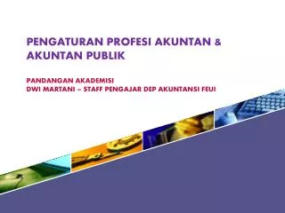 PENGATURAN PROFESI AKUNTAN &amp; AKUNTAN PUBLIK Pandangan akademisi Dwi Martani – STAFF PENGAJAR DEP AKUNTANSI FEUI