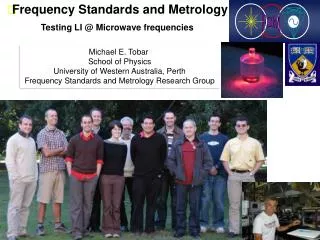 Michael E. Tobar School of Physics University of Western Australia, Perth Frequency Standards and Metrology Research Gr