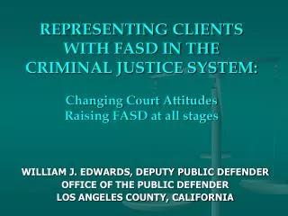 REPRESENTING CLIENTS WITH FASD IN THE CRIMINAL JUSTICE SYSTEM: Changing Court Attitudes Raising FASD at all stages
