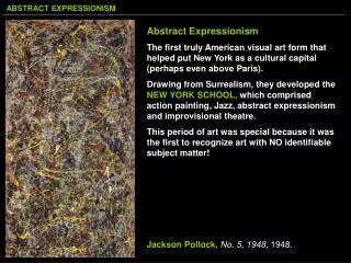 Abstra ct Expressionism The first truly American visual art form that helped put New York as a cultural capital (perhap