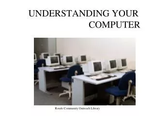 UNDERSTANDING YOUR 				COMPUTER