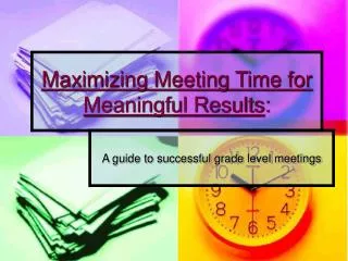 Maximizing Meeting Time for Meaningful Results :