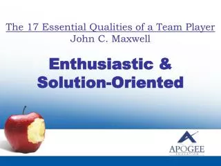 The 17 Essential Qualities of a Team Player John C. Maxwell Enthusiastic &amp; Solution-Oriented