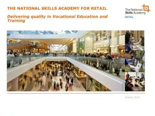 THE NATIONAL SKILLS ACADEMY FOR RETAIL Delivering quality in Vocational Education and Training
