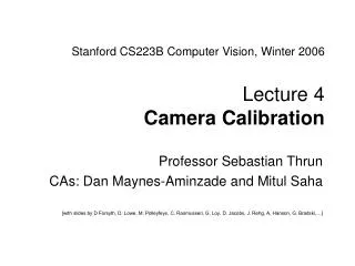 Stanford CS223B Computer Vision, Winter 2006 Lecture 4 Camera Calibration