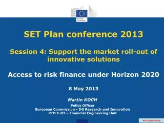 SET Plan conference 2013 Session 4: Support the market roll-out of innovative solutions Access to risk finance under Hor