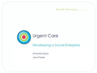 Urgent Care Developing a Social Enterprise Amanda Mayo Jane Parker