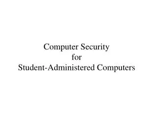 Computer Security for Student-Administered Computers