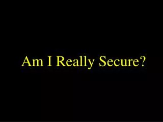 Am I Really Secure?