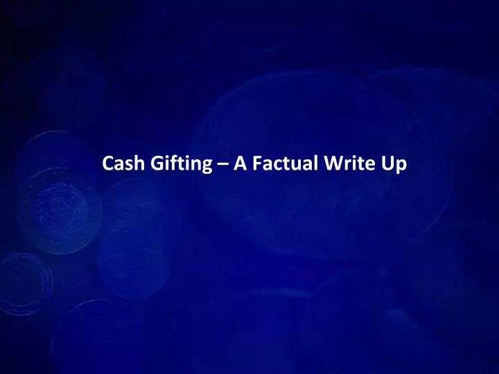 cash gifting a factual write up
