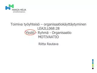 Toimiva työyhteisö – organisaatiokäyttäytyminen LEA2LL068:28 Yksilö - Ryhmä - Organisaatio MOTIVAATIO