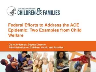 Federal Efforts to Address the ACE Epidemic: Two Examples from Child Welfare