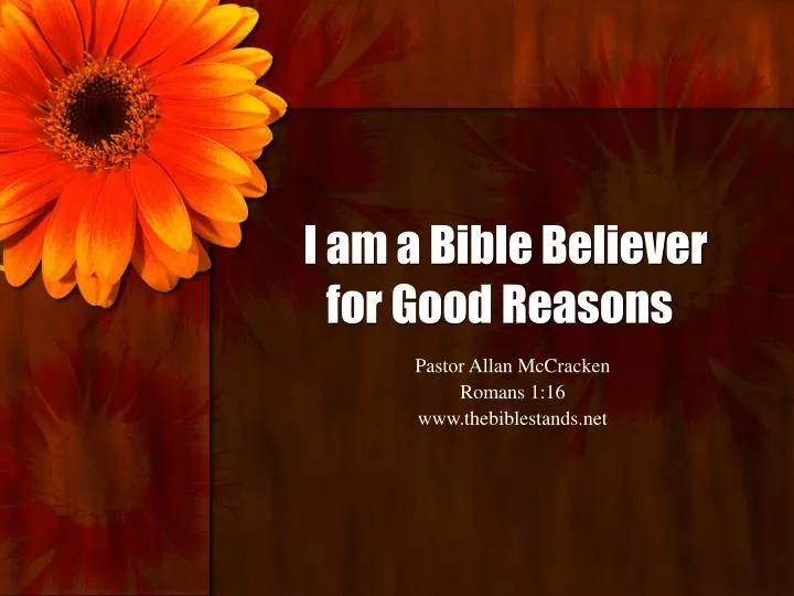i am a bible believer for good reasons