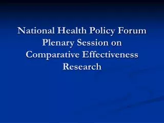 National Health Policy Forum Plenary Session on Comparative Effectiveness Research
