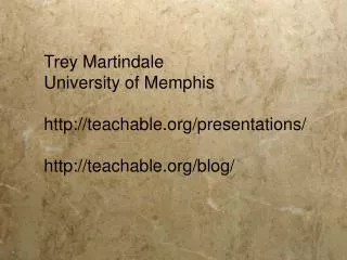 Trey Martindale University of Memphis http://teachable.org/presentations/ http://teachable.org/blog/