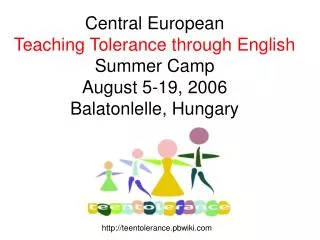 Central European Teaching Tolerance through English Summer Camp August 5-19, 2006 Balatonlelle, Hungary