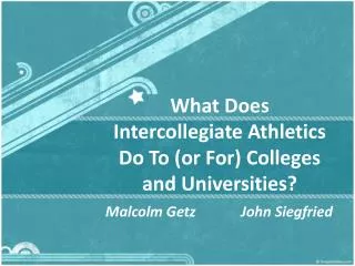 What Does Intercollegiate Athletics Do To (or For) Colleges and Universities?