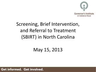 Screening, Brief Intervention, and Referral to Treatment (SBIRT) in North Carolina May 15, 2013